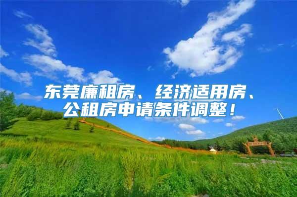 东莞廉租房、经济适用房、公租房申请条件调整！