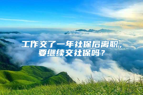 工作交了一年社保后离职，要继续交社保吗？