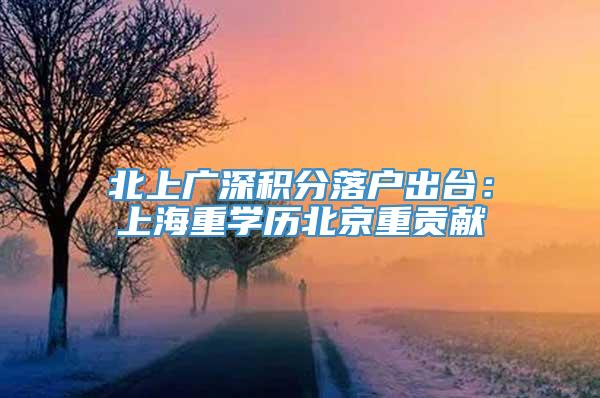 北上广深积分落户出台：上海重学历北京重贡献