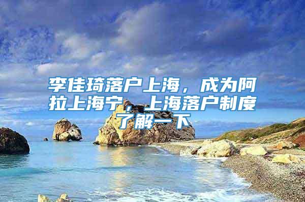 李佳琦落户上海，成为阿拉上海宁，上海落户制度了解一下