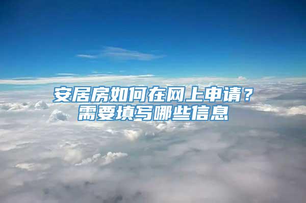 安居房如何在网上申请？需要填写哪些信息