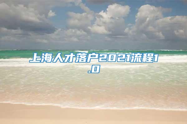 上海人才落户2021流程1.0