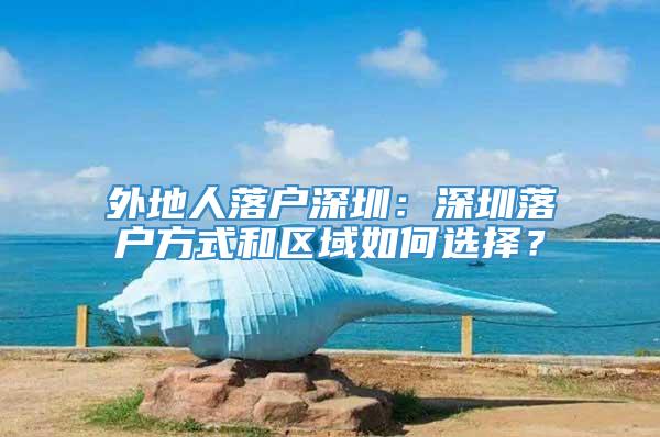 外地人落户深圳：深圳落户方式和区域如何选择？