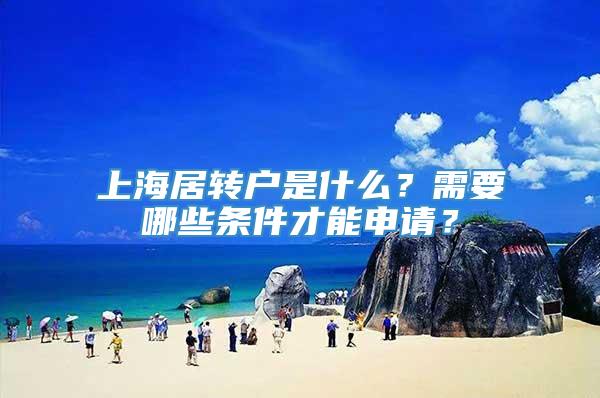 上海居转户是什么？需要哪些条件才能申请？