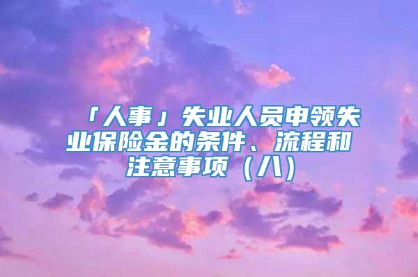 「人事」失业人员申领失业保险金的条件、流程和注意事项（八）