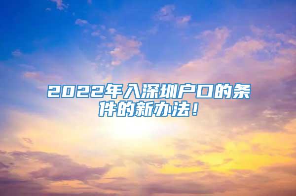 2022年入深圳户口的条件的新办法！