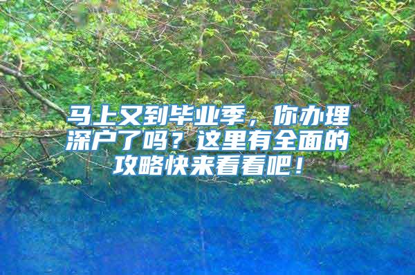 马上又到毕业季，你办理深户了吗？这里有全面的攻略快来看看吧！