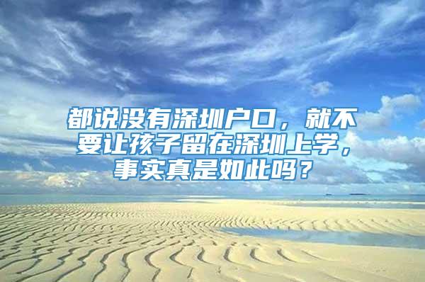 都说没有深圳户口，就不要让孩子留在深圳上学，事实真是如此吗？