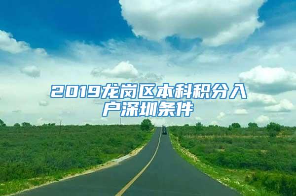 2019龙岗区本科积分入户深圳条件