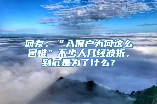 网友：“入深户为何这么困难”不少人几经波折，到底是为了什么？