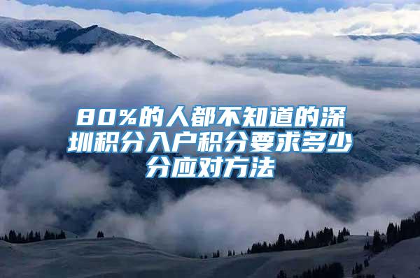 80%的人都不知道的深圳积分入户积分要求多少分应对方法