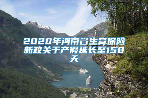 2020年河南省生育保险新政关于产假延长至158天