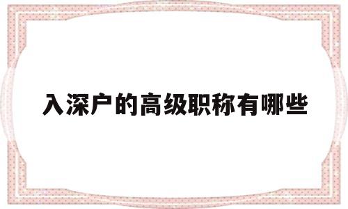 入深户的高级职称有哪些(中级职称可以直接入深户吗)