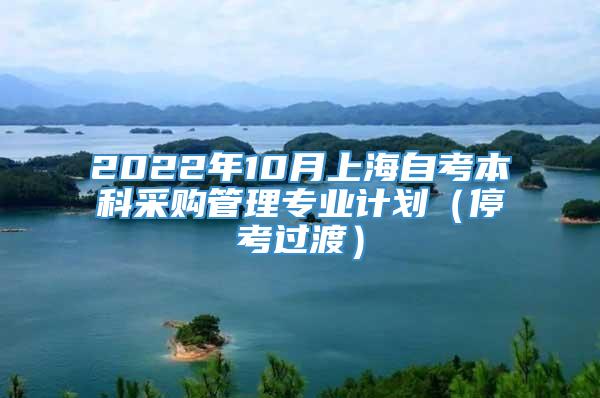 2022年10月上海自考本科采购管理专业计划（停考过渡）