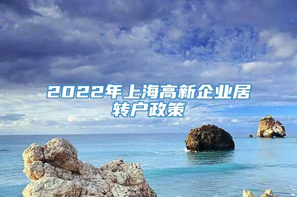 2022年上海高新企业居转户政策