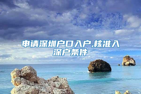 申请深圳户口入户,核准入深户条件