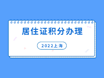 2022年上海居住证积分如何办理流程？个人网上申报指南来啦!