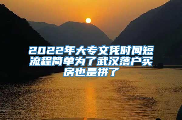 2022年大专文凭时间短流程简单为了武汉落户买房也是拼了