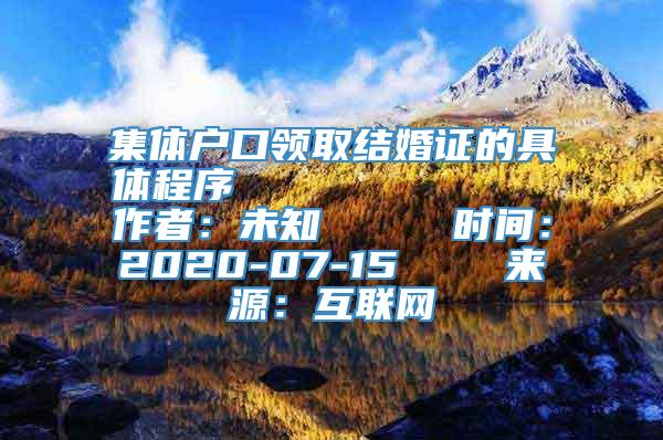 集体户口领取结婚证的具体程序            作者：未知     时间：2020-07-15    来源：互联网