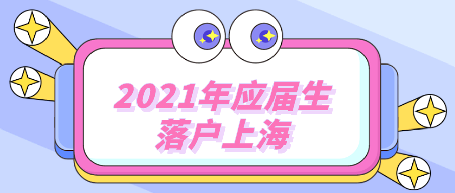 2021年应届生落户上海：本硕仅一批次，为期一个月！