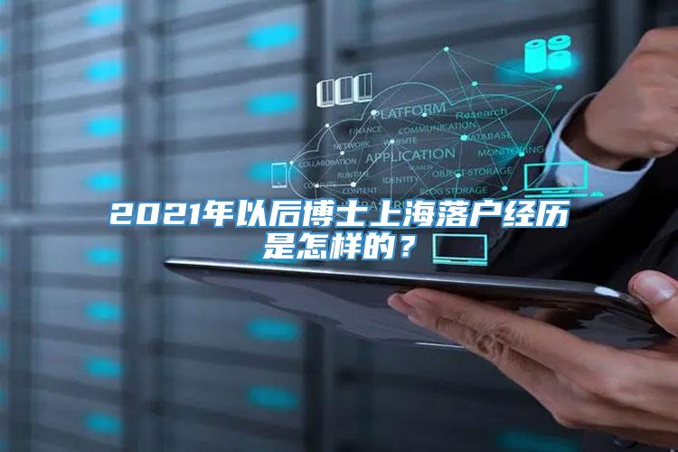 2021年以后博士上海落户经历是怎样的？