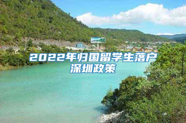 2022年归国留学生落户深圳政策