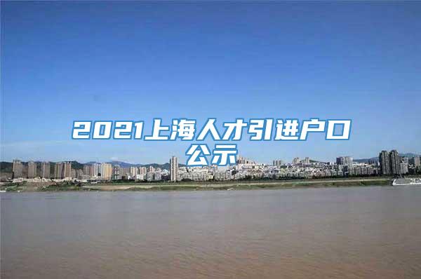 2021上海人才引进户口公示