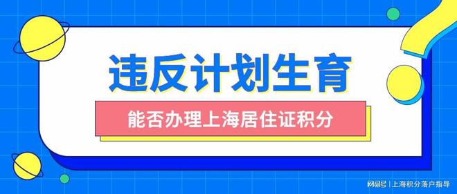 2022年违反计划生育能否办理上海居住证积分吗？未婚先孕能办理吗