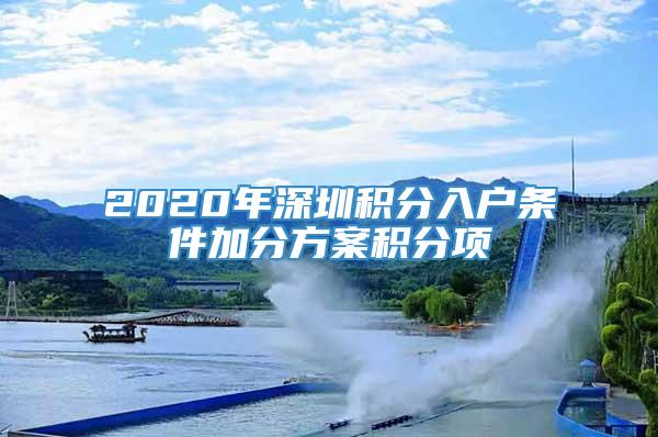 2020年深圳积分入户条件加分方案积分项