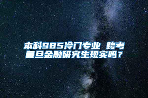 本科985冷门专业 跨考复旦金融研究生现实吗？