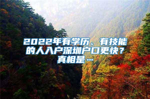 2022年有学历、有技能的人入户深圳户口更快？真相是…