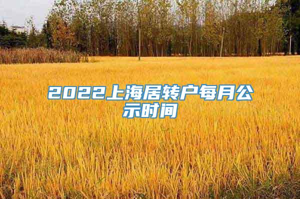 2022上海居转户每月公示时间