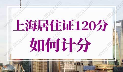 2022年上海居住证积分120分细则，上海居住证120分如何计分？