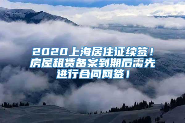 2020上海居住证续签！房屋租赁备案到期后需先进行合同网签！