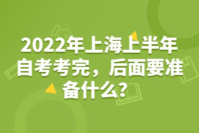 2022年上海上半年自考考完，后面要准备什么？