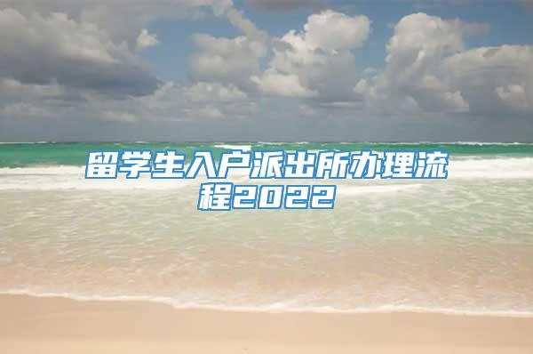 留学生入户派出所办理流程2022