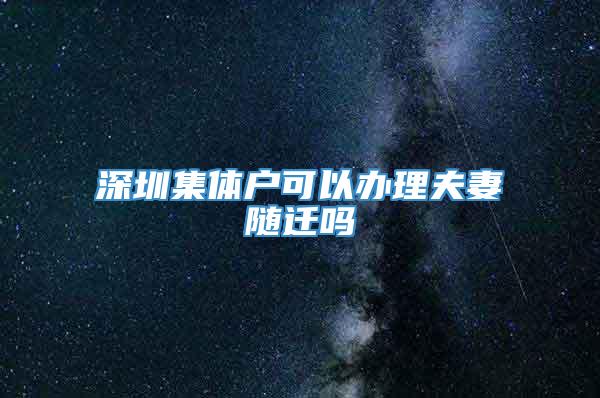 深圳集体户可以办理夫妻随迁吗