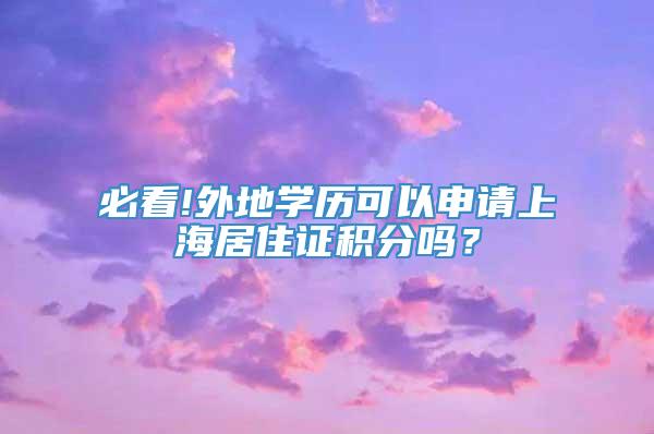 必看!外地学历可以申请上海居住证积分吗？