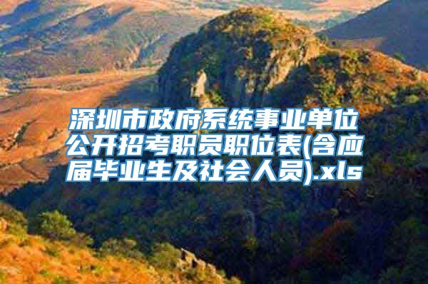 深圳市政府系统事业单位公开招考职员职位表(含应届毕业生及社会人员).xls