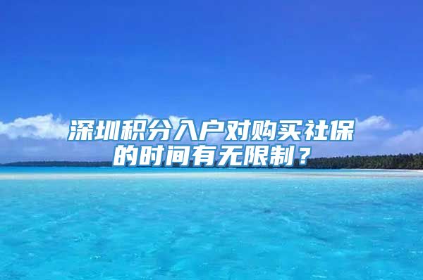 深圳积分入户对购买社保的时间有无限制？