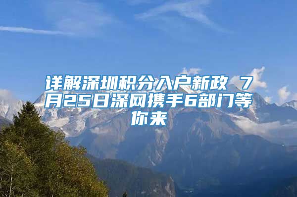 详解深圳积分入户新政 7月25日深网携手6部门等你来