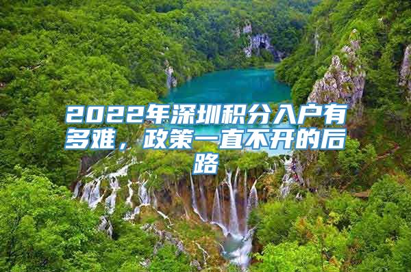 2022年深圳积分入户有多难，政策一直不开的后路