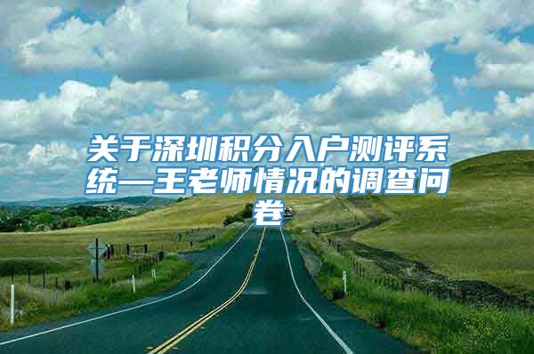 关于深圳积分入户测评系统—王老师情况的调查问卷