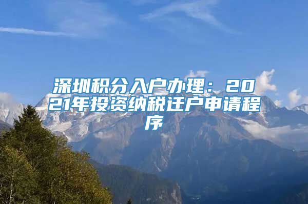 深圳积分入户办理：2021年投资纳税迁户申请程序