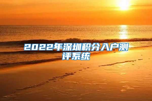 2022年深圳积分入户测评系统