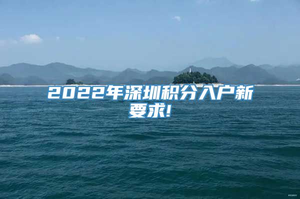 2022年深圳积分入户新要求!