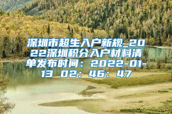 深圳市超生入户新规_2022深圳积分入户材料清单发布时间：2022-01-13 02：46：47