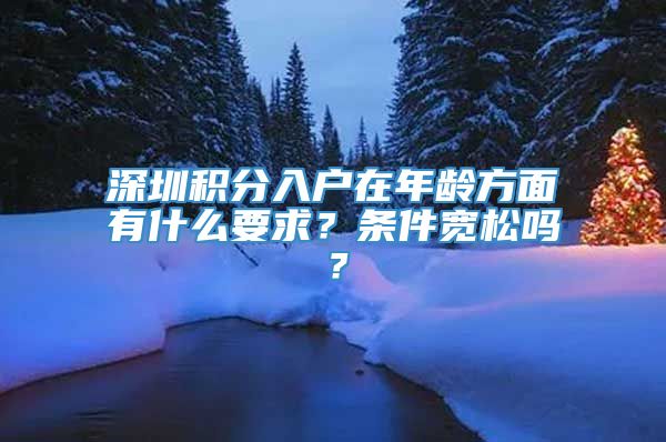 深圳积分入户在年龄方面有什么要求？条件宽松吗？