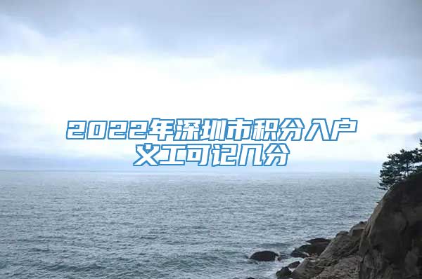 2022年深圳市积分入户义工可记几分