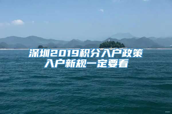 深圳2019积分入户政策入户新规一定要看